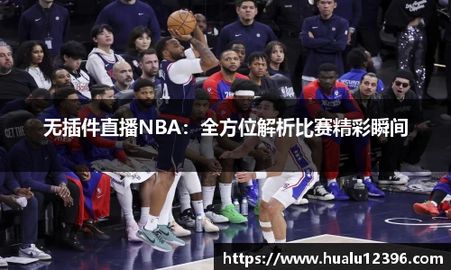 无插件直播NBA：全方位解析比赛精彩瞬间